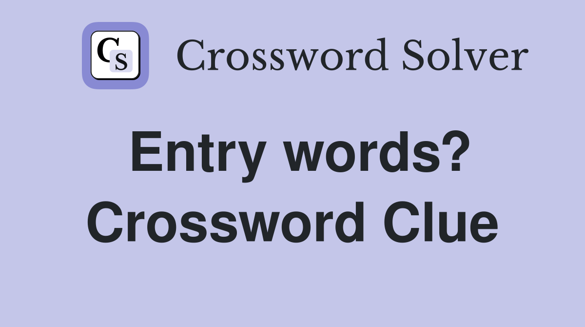 Entry words? Crossword Clue