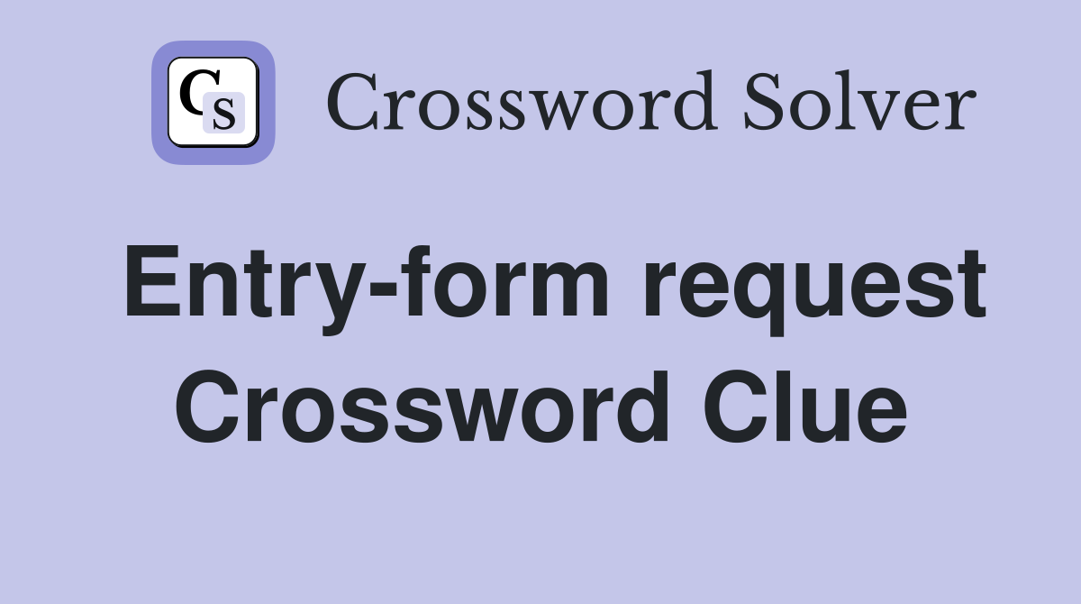 Entry-form request Crossword Clue