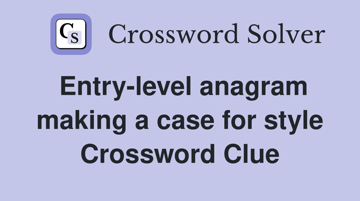 Entry-level anagram making a case for style Crossword Clue