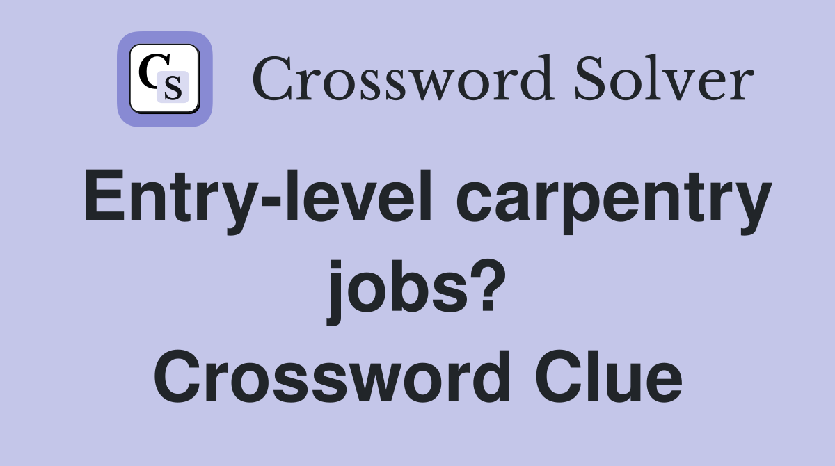 Entry-level carpentry jobs? Crossword Clue