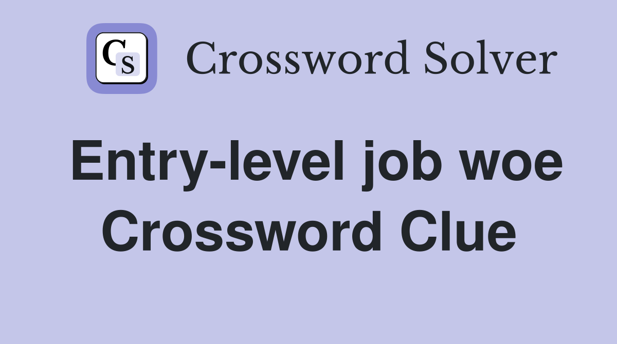 Entry-level job woe Crossword Clue