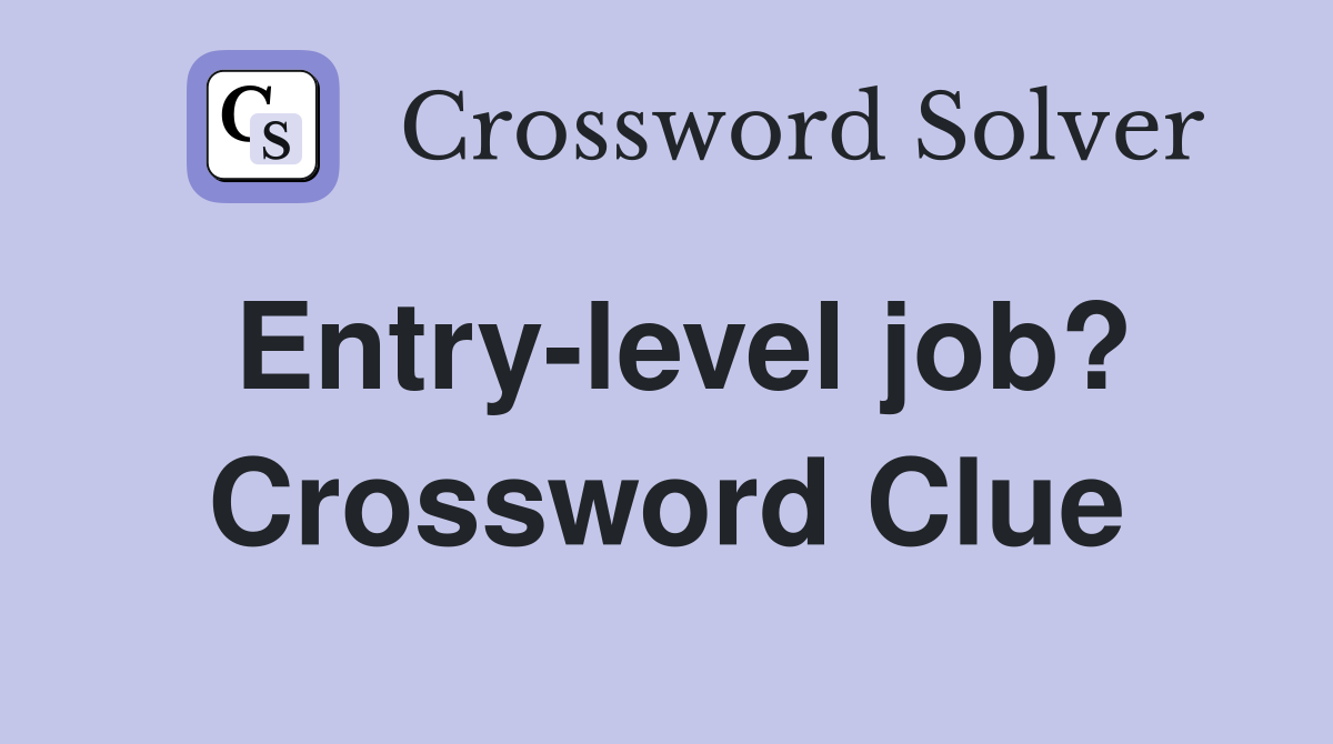 Entry-level job? Crossword Clue