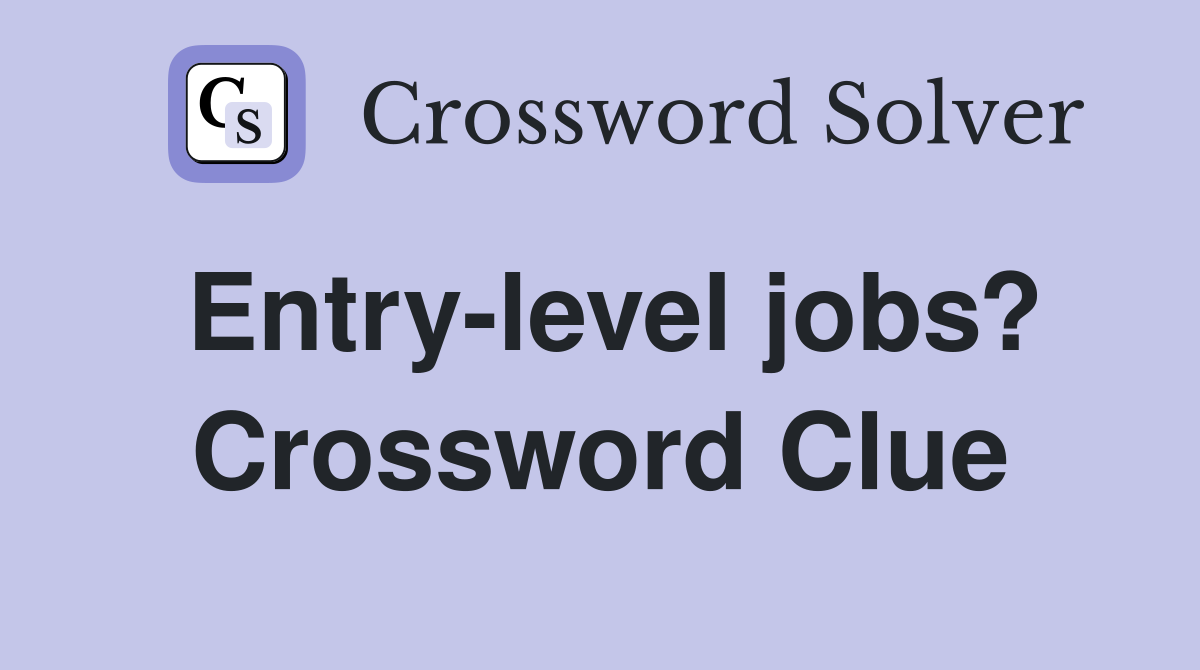 Entry-level jobs? Crossword Clue