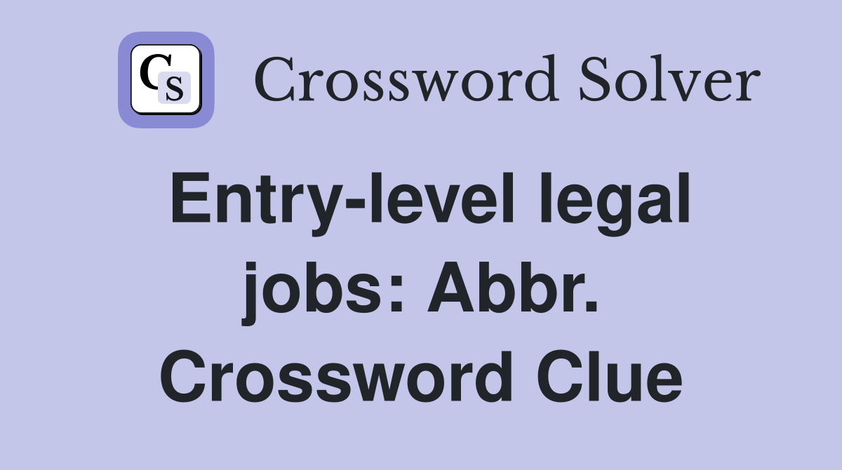 Entry-level legal jobs: Abbr. Crossword Clue