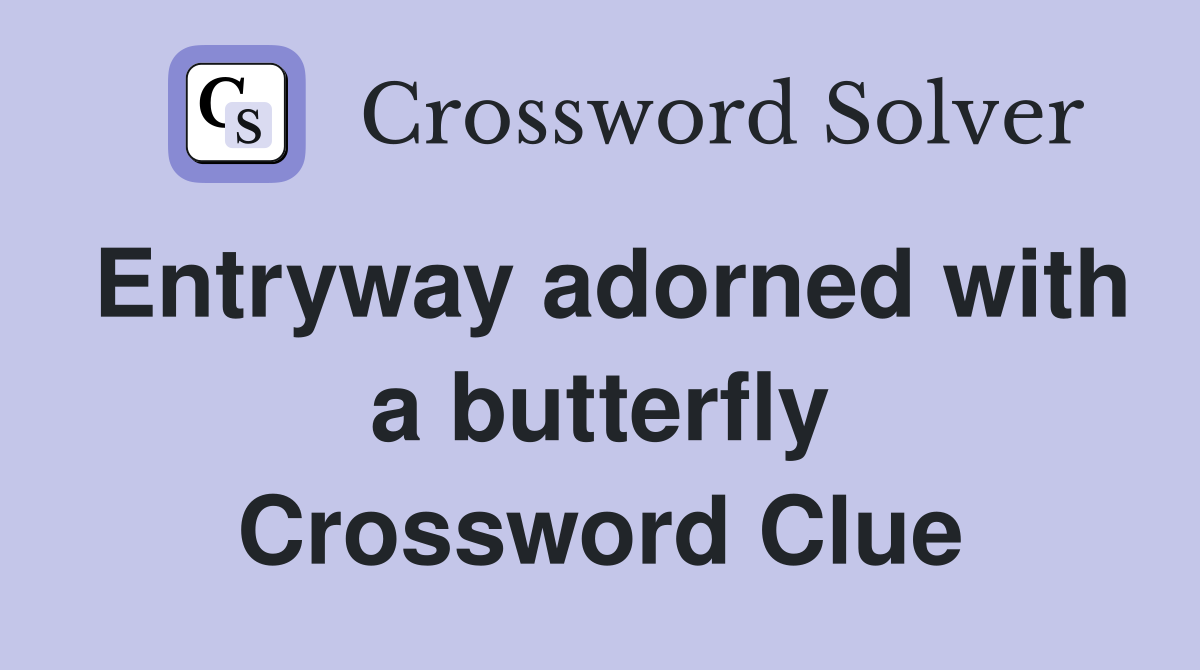 Entryway adorned with a butterfly Crossword Clue