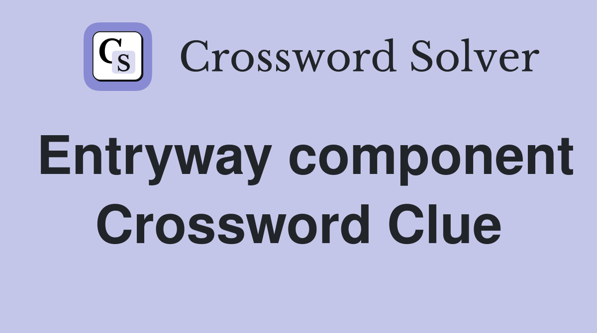 Entryway component Crossword Clue