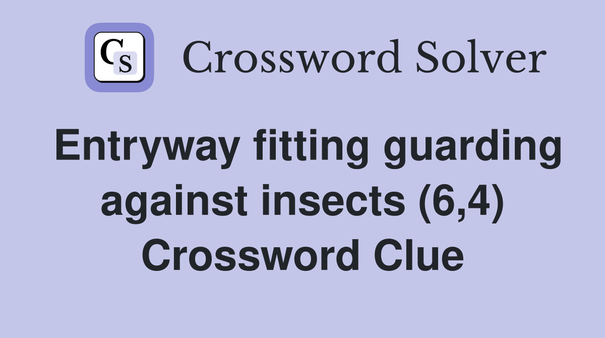 Entryway fitting guarding against insects (6,4) Crossword Clue