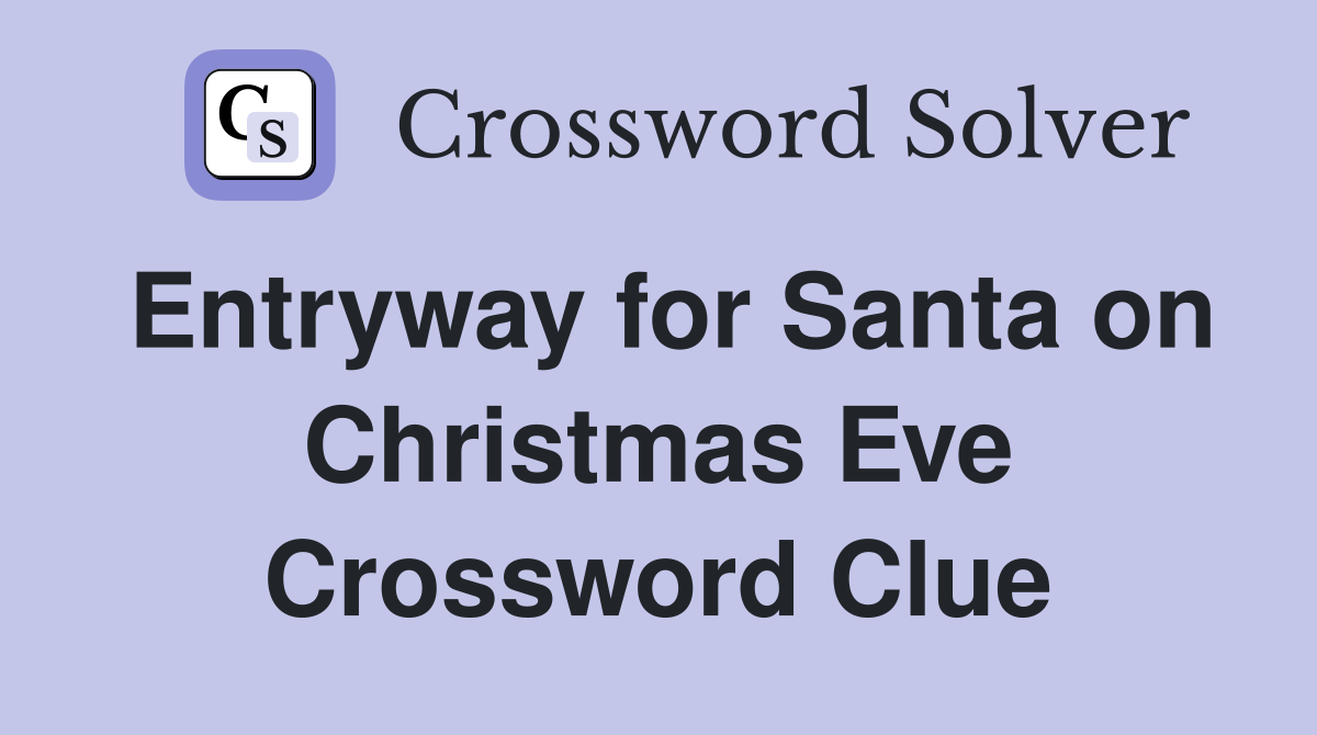 Entryway for Santa on Christmas Eve Crossword Clue