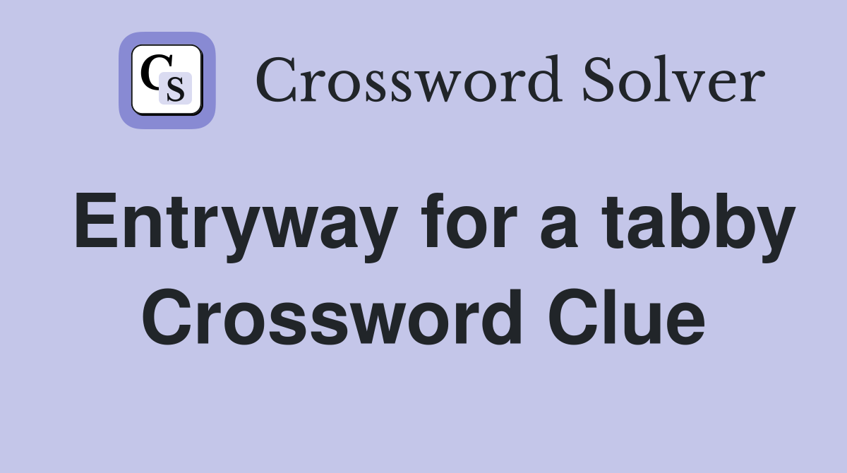 Entryway for a tabby Crossword Clue