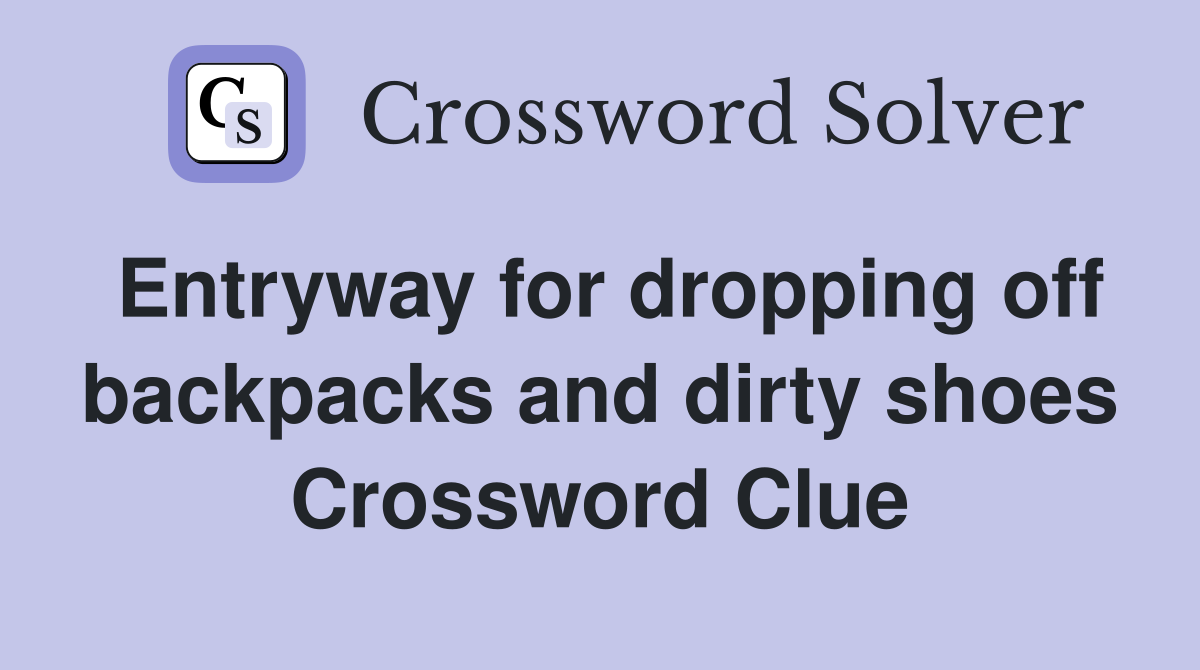 Entryway for dropping off backpacks and dirty shoes Crossword Clue