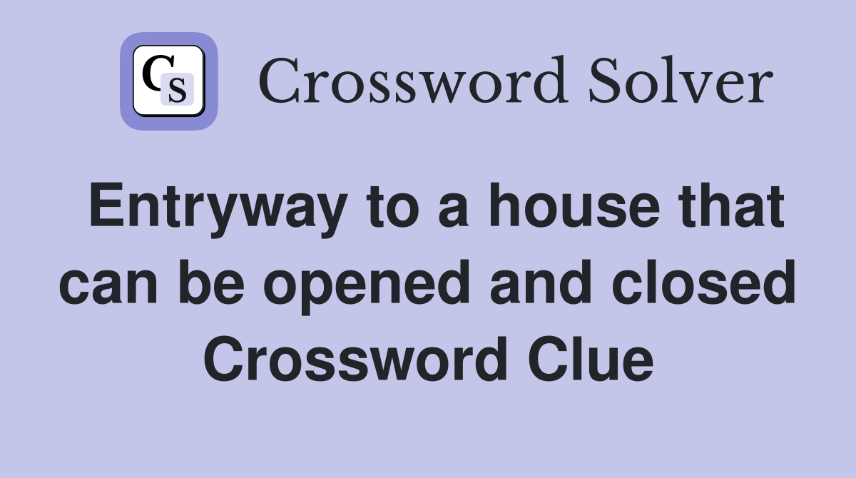 Entryway to a house that can be opened and closed Crossword Clue