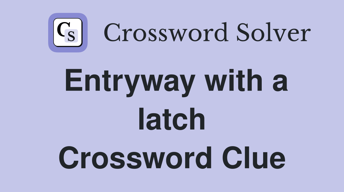 Entryway with a latch Crossword Clue
