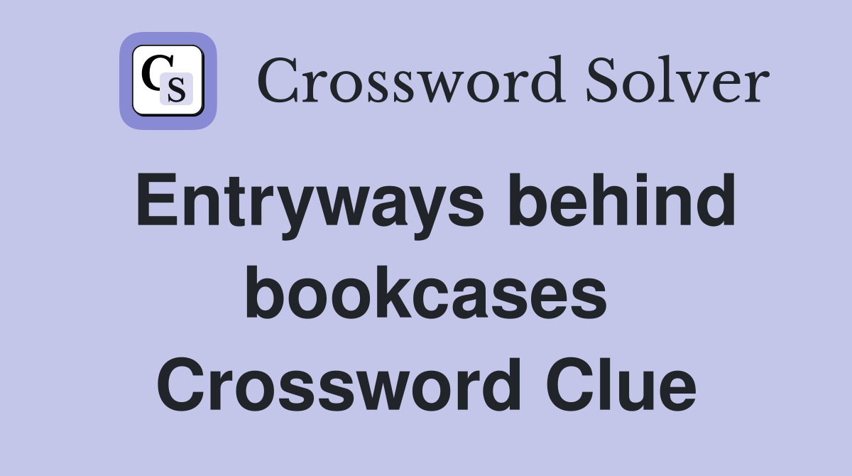 Entryways behind bookcases Crossword Clue