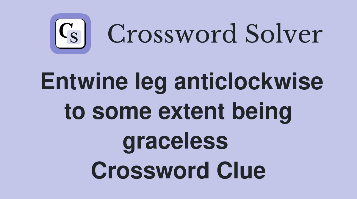 Entwine leg anticlockwise to some extent being graceless  Crossword Clue