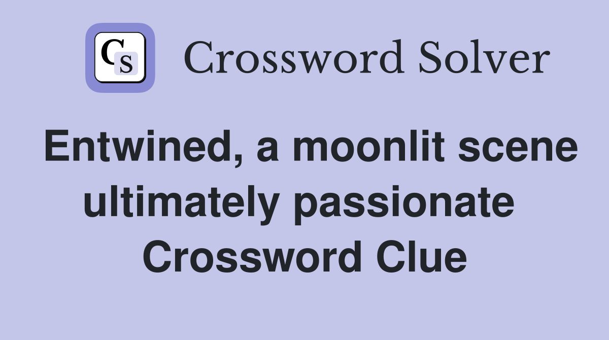 Entwined, a moonlit scene ultimately passionate  Crossword Clue