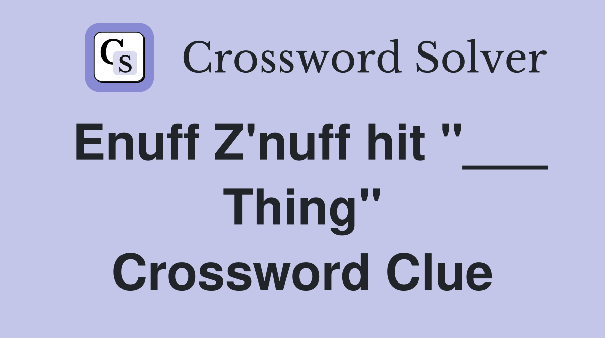 Enuff Z'nuff hit "___ Thing" Crossword Clue