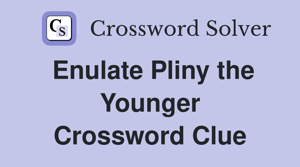 Enulate Pliny the Younger Crossword Clue