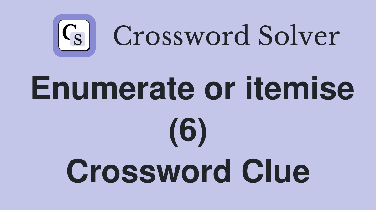 Enumerate or itemise (6) Crossword Clue