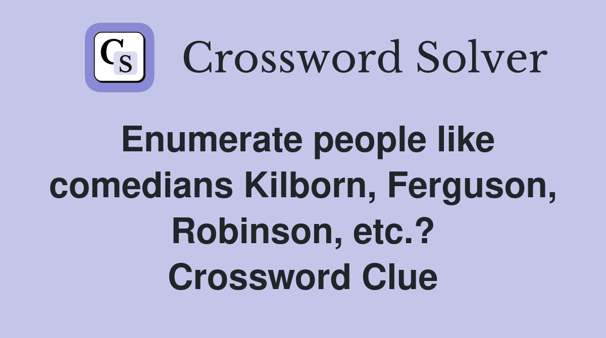 Enumerate people like comedians Kilborn, Ferguson, Robinson, etc.? Crossword Clue