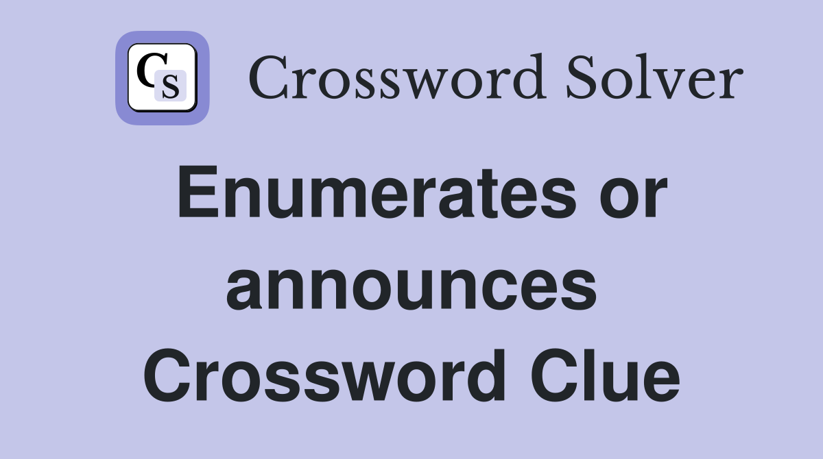 Enumerates or announces Crossword Clue