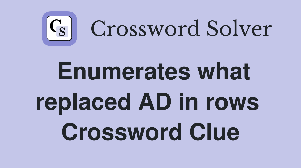 Enumerates what replaced AD in rows  Crossword Clue