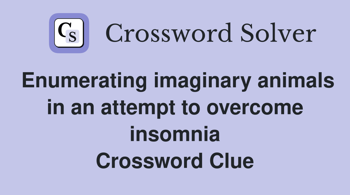Enumerating imaginary animals in an attempt to overcome insomnia Crossword Clue
