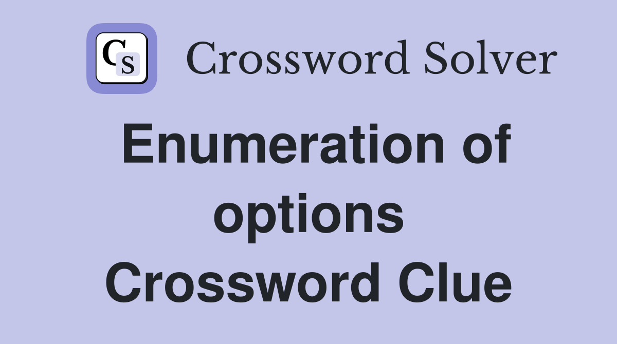 Enumeration of options Crossword Clue
