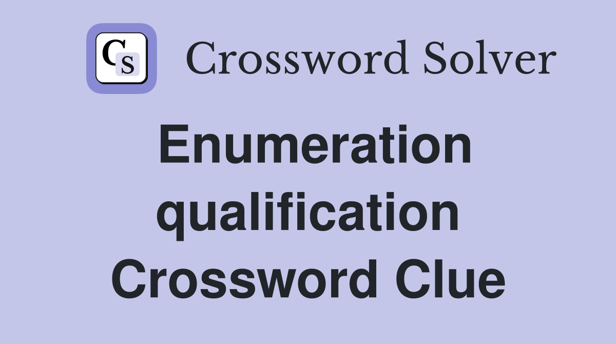 Enumeration qualification Crossword Clue