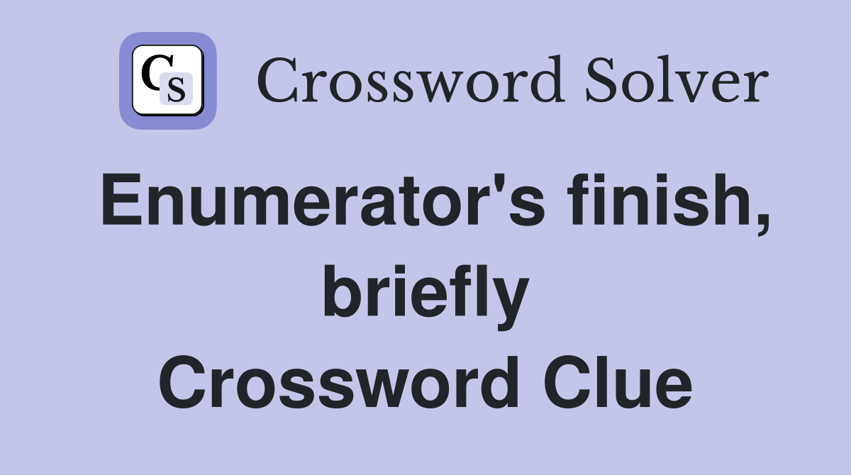 Enumerator's finish, briefly Crossword Clue