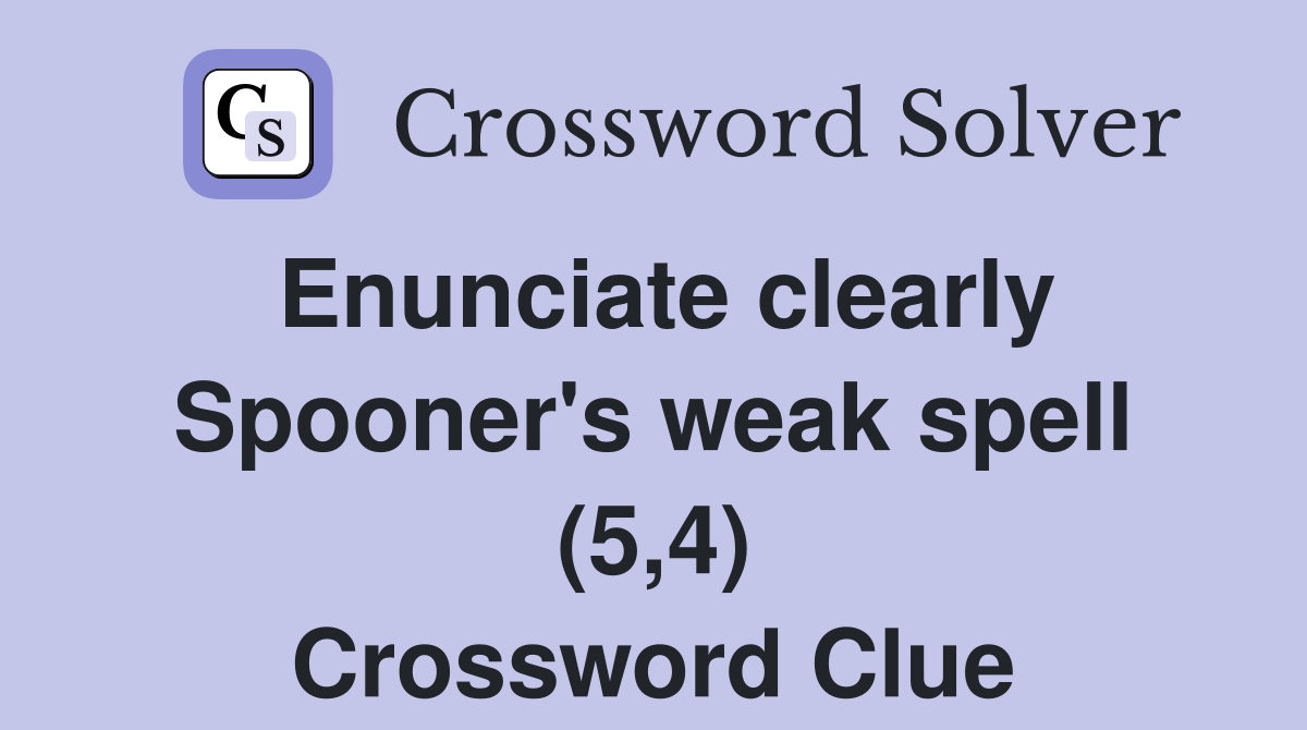 Enunciate clearly Spooner's weak spell (5,4) Crossword Clue