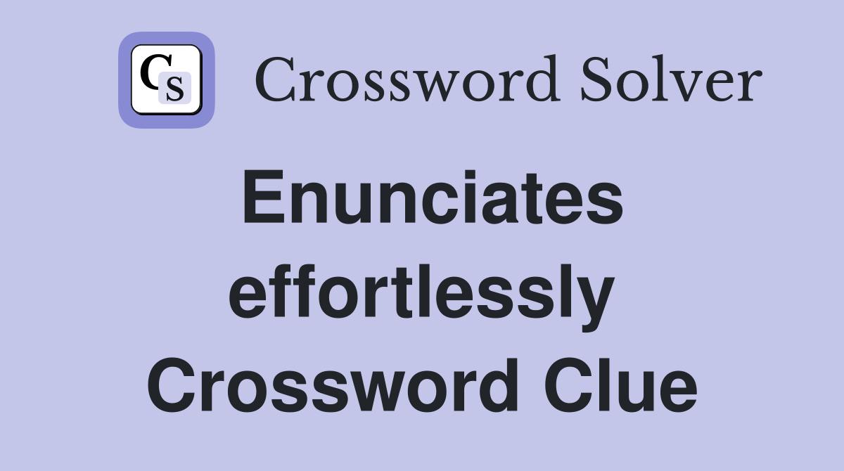 Enunciates effortlessly Crossword Clue