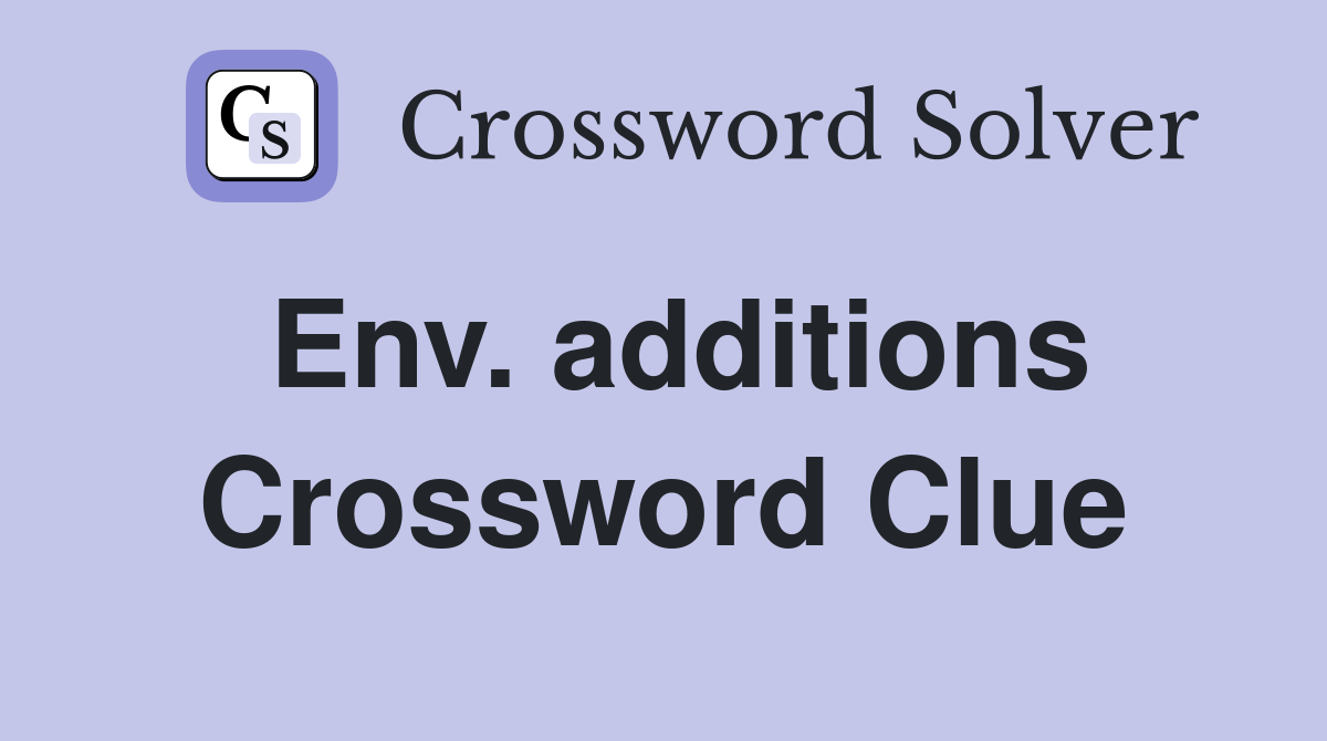 Env. additions Crossword Clue