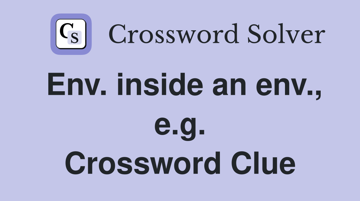 Env. inside an env., e.g. Crossword Clue