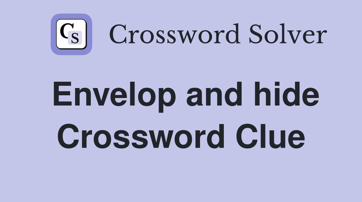 Envelop and hide Crossword Clue