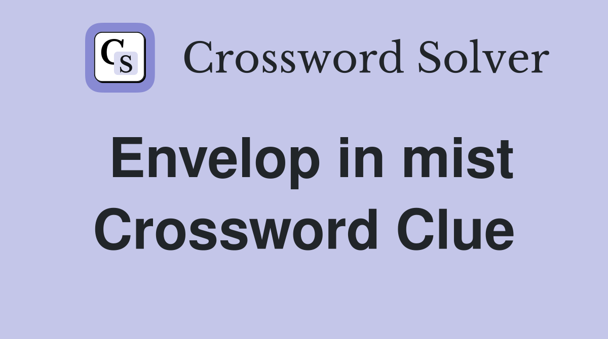 Envelop in mist Crossword Clue