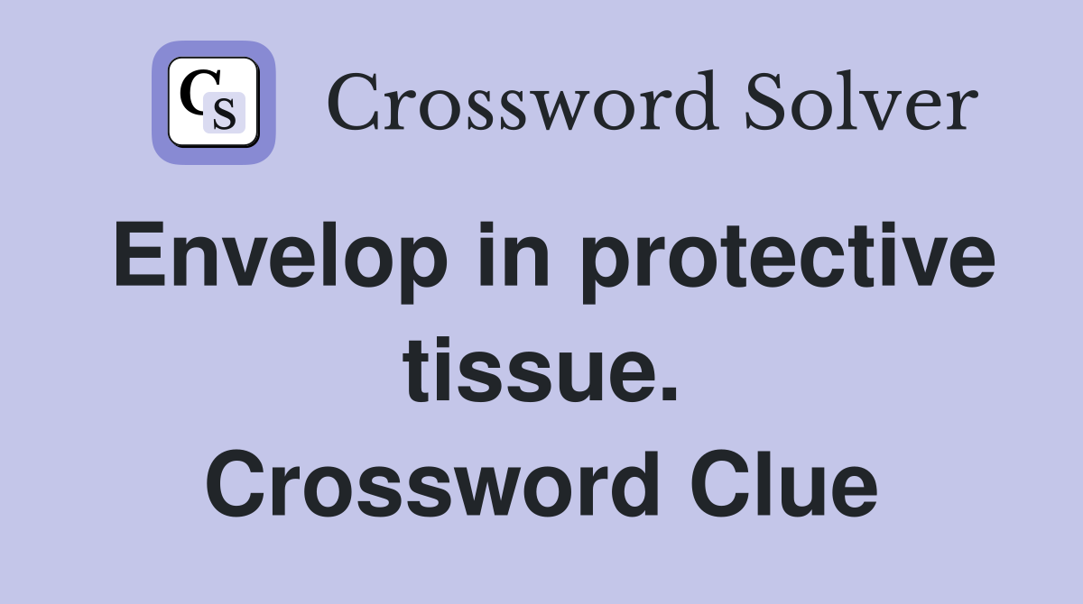 Envelop in protective tissue. Crossword Clue