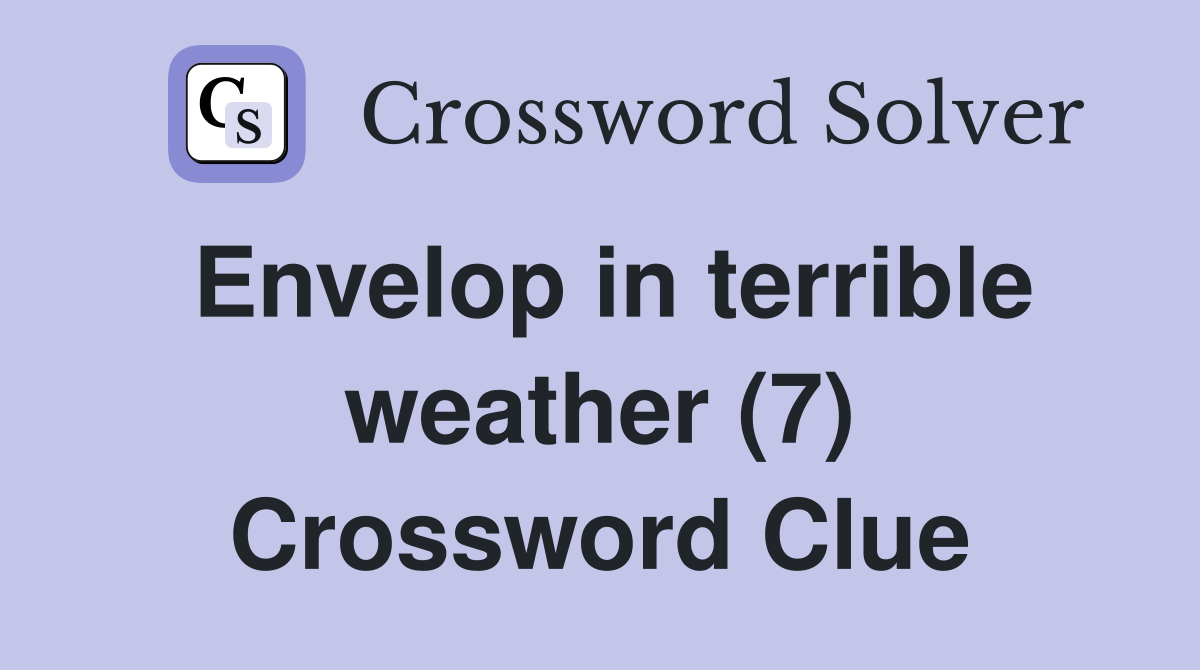 Envelop in terrible weather (7) Crossword Clue
