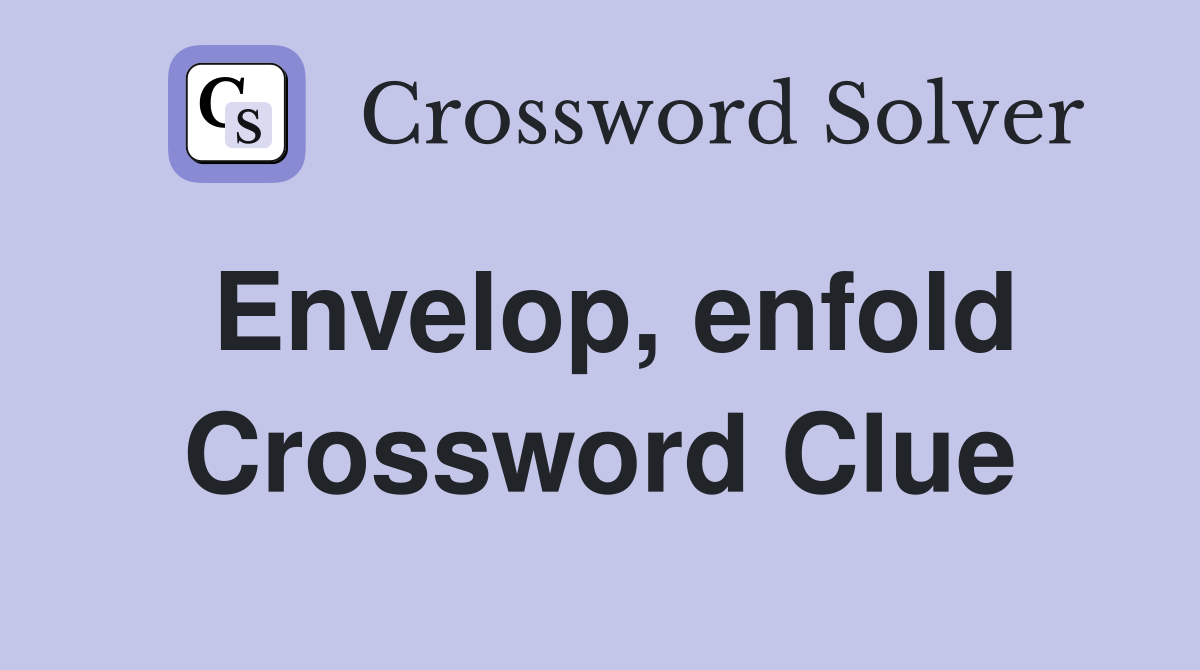 Envelop, enfold Crossword Clue