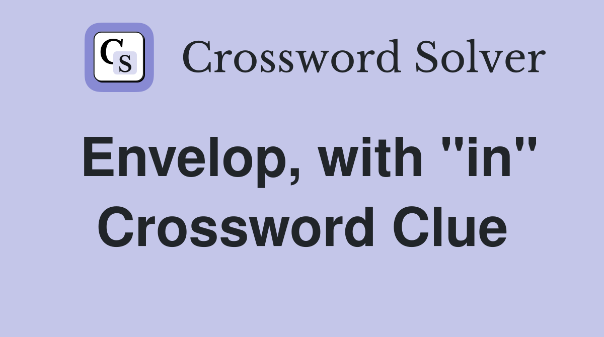 Envelop, with "in" Crossword Clue