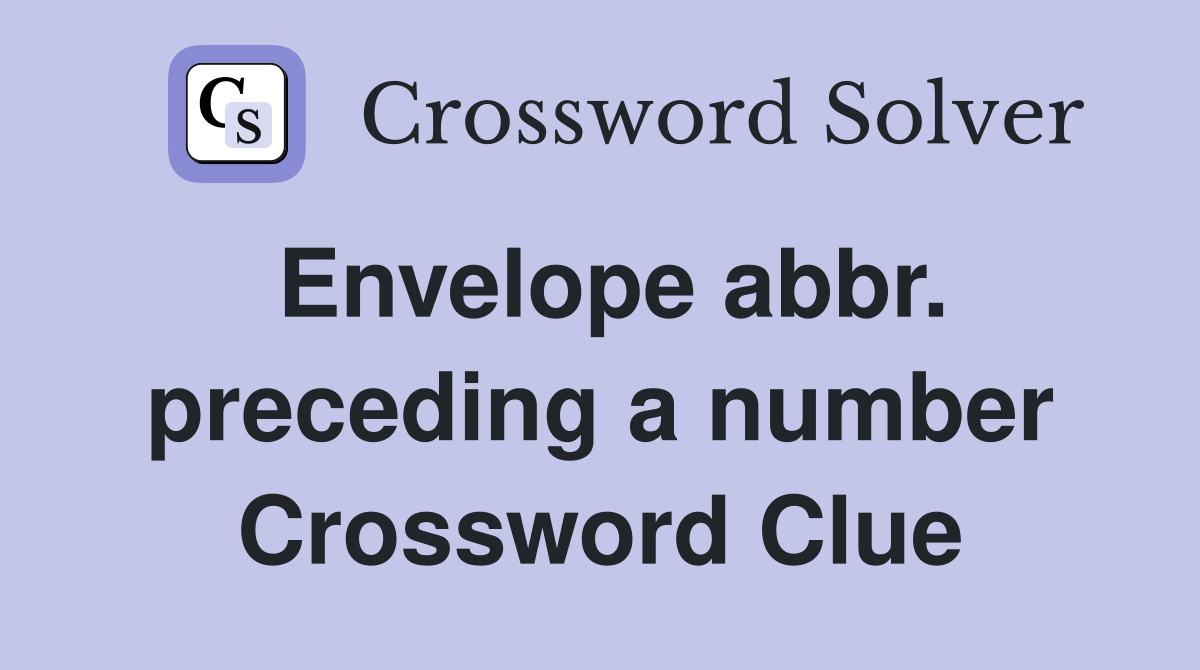 Envelope abbr. preceding a number Crossword Clue