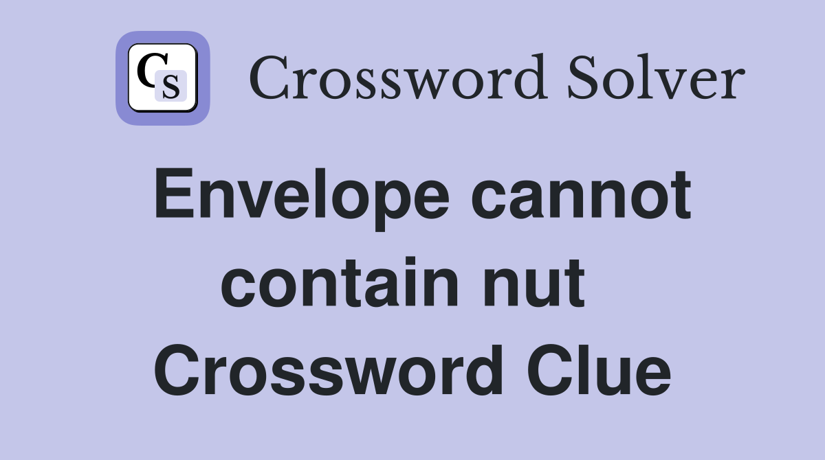 Envelope cannot contain nut  Crossword Clue