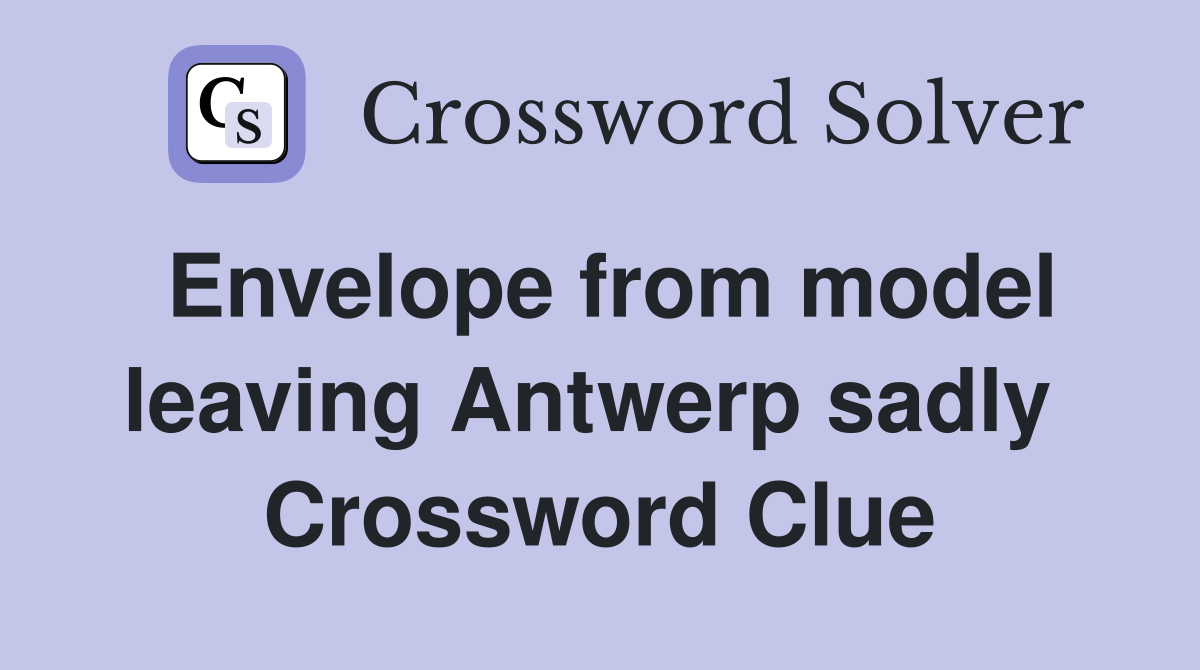 Envelope from model leaving Antwerp sadly  Crossword Clue