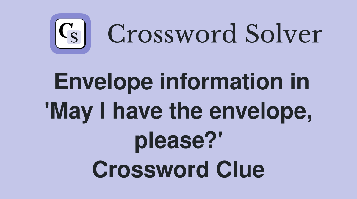 Envelope information in 'May I have the envelope, please?' Crossword Clue