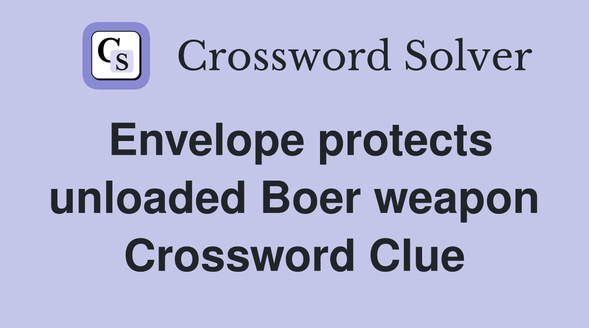 Envelope protects unloaded Boer weapon Crossword Clue