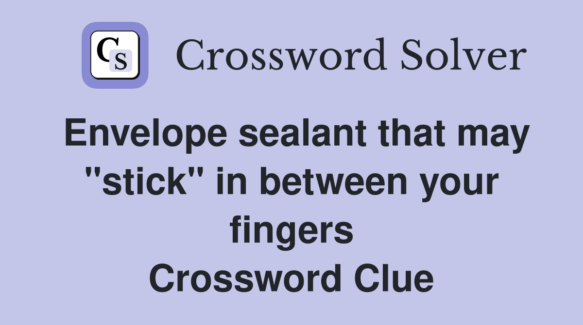 Envelope sealant that may "stick" in between your fingers Crossword Clue