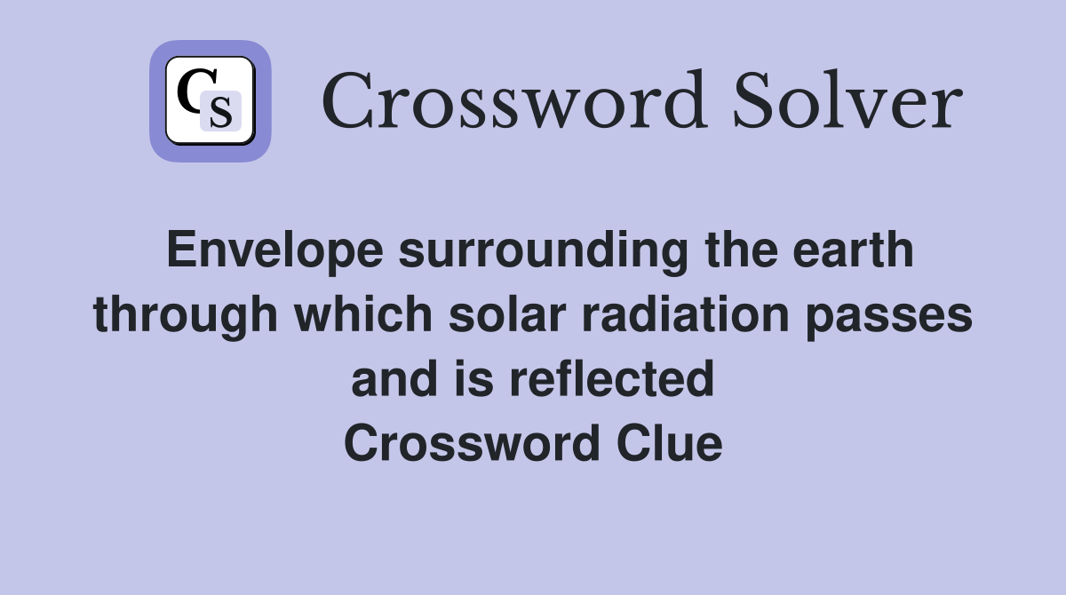 Envelope surrounding the earth through which solar radiation passes and is reflected Crossword Clue