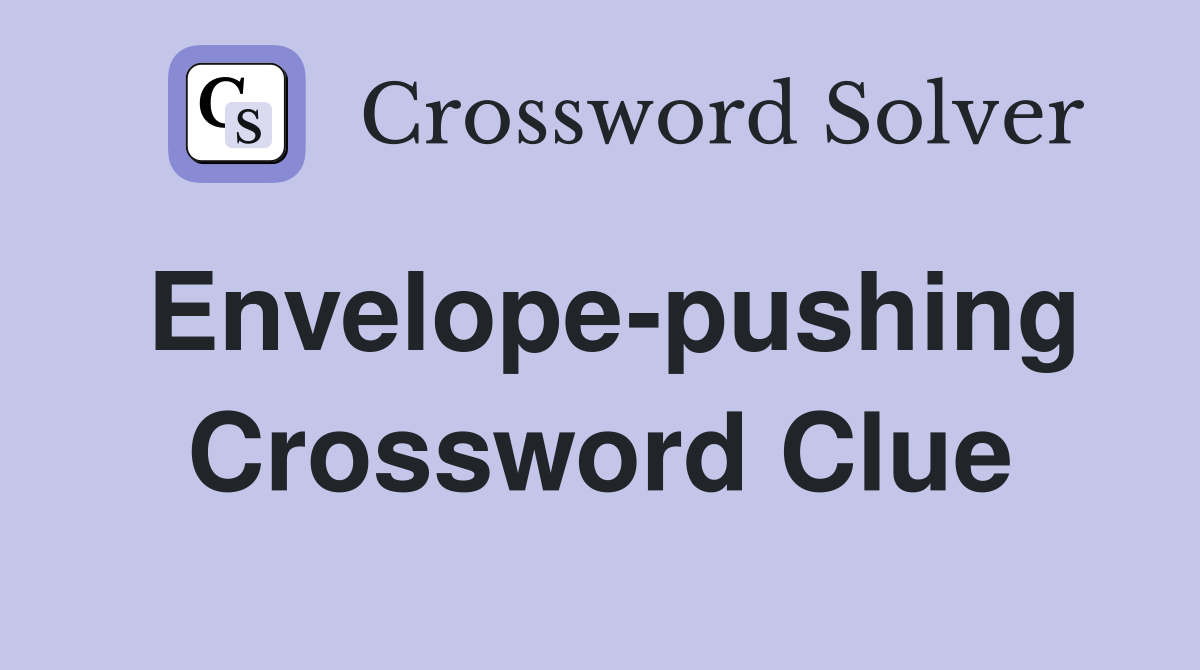 Envelope-pushing Crossword Clue