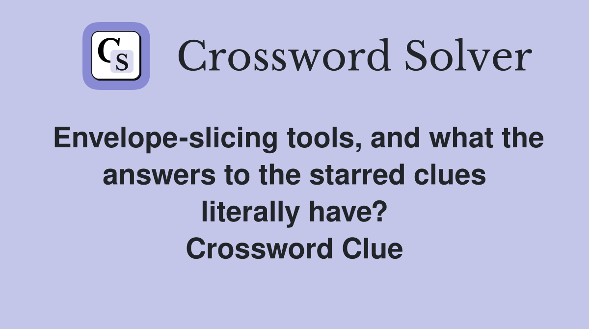 Envelope-slicing tools, and what the answers to the starred clues literally have? Crossword Clue