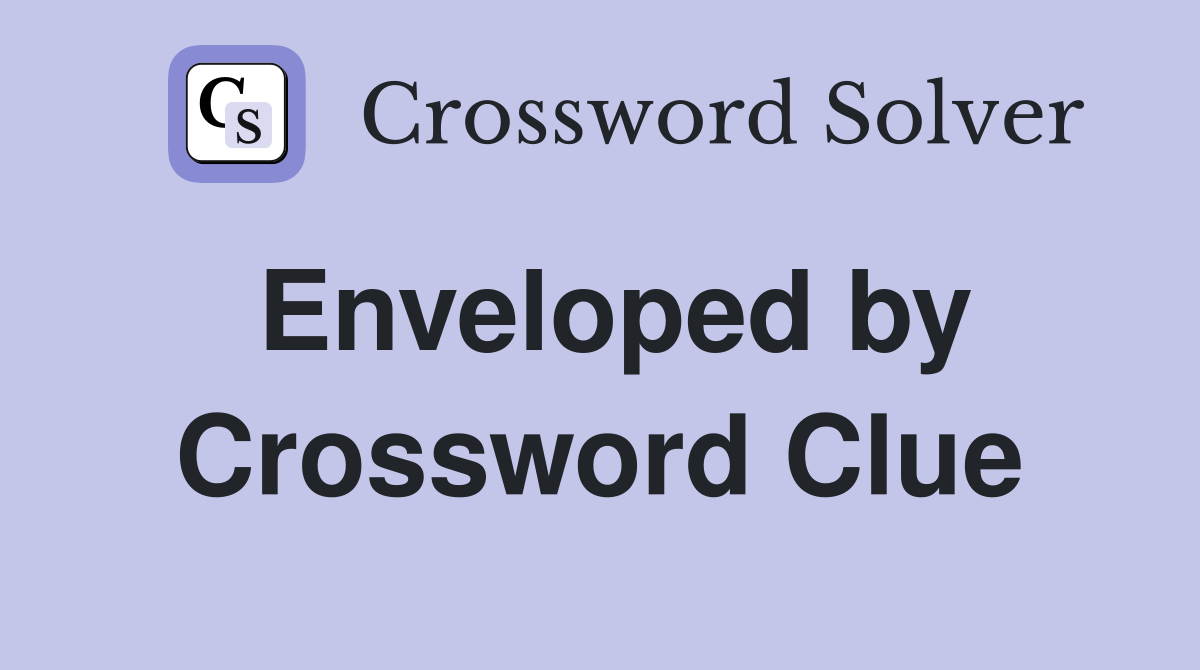 Enveloped by Crossword Clue
