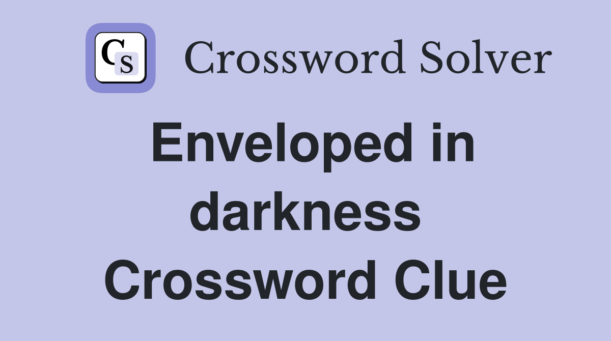 Enveloped in darkness Crossword Clue
